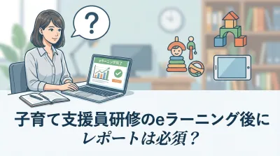 子育て支援員研修のeラーニング後にレポートは必須？