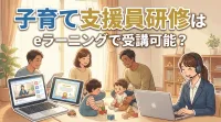 子育て支援員研修はeラーニングで受講可能？
