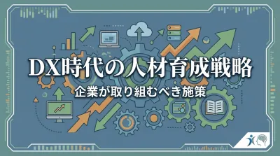 DX時代の人材育成戦略｜企業が取り組むべき施策とは